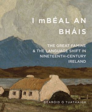 I mBeal an Bhais: The Great Famine and the Language Shift in Nineteenth-Century Ireland