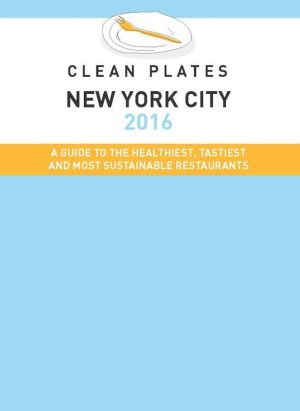 Clean Plates New York City 2016: A Guide to the Healthiest, Tastiest and Most Sustainable Restaurants