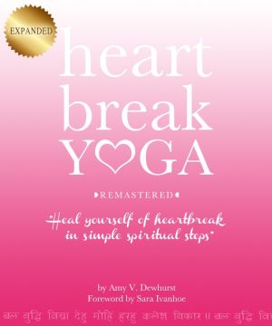 Heartbreak Yoga Remastered: Heal Yourself of Heartbreak in Simple Spiritual Steps