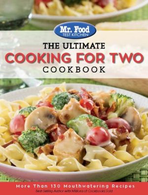 Mr. Food Test Kitchen: The Ultimate Cooking For Two Cookbook: More Than 150 Quick & Easy Recipes Perfectly Sized for Two