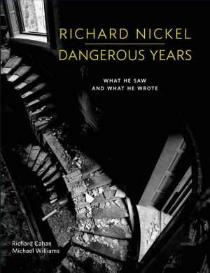 Richard Nickel Dangerous Years: What He Saw and What He Wrote