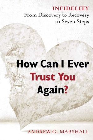 How Can I Ever Trust You Again?: Infidelity: From Discovery to Recovery in Seven Steps