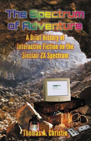 The Spectrum of Adventure: A Brief History of Interactive Fiction on the Sinclair ZX Spectrum