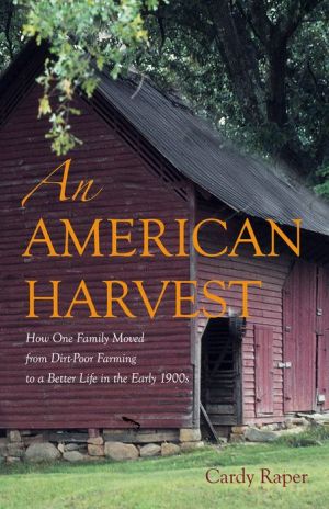 An American Harvest: How One Family Moved From Dirt-Poor Farming To A Better Life In The Early 1900s