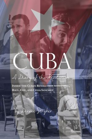 CUBA: Diary of a Revolution, Inside the Cuban Revolution with Fidel, Raul, Che, and Celia Sanchez