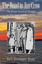 The Road to Jim Crow: The African American Struggle on Maryland's Eastern Shore, 1860-1915