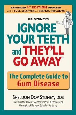 Ignore Your Teeth and They'll Go Away: The Complete Guide to Gum Disease