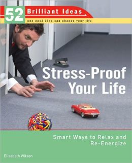 Stress-Proof Your Life (52 Brilliant Ideas): Smart Ways to Relax and Re-energize Elisabeth Wilson