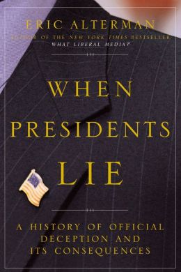When Presidents Lie: A History of Official Deception and Its Consequences