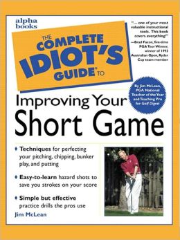 The Complete Idiot's Guide to Improving Your Short Game Jim McLean and John Andrisani