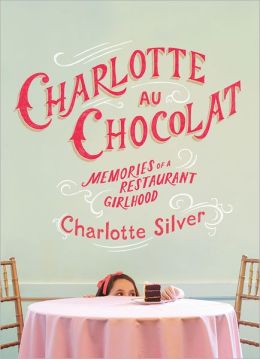Charlotte Au Chocolat: Memories of a Restaurant Girlhood