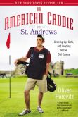 Book Cover Image. Title: An American Caddie in St. Andrews:  Growing Up, Girls, and Looping on the Old Course, Author: Oliver Horovitz