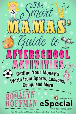 The Smart Mamas' Guide to After-School Activities: Getting Your Money?s Worth from Sports, Lessons, Camp and More (An e-Special from New American Library)