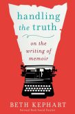 Book Cover Image. Title: Handling the Truth:  On the Writing of Memoir, Author: Beth Kephart