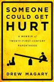 Book Cover Image. Title: Someone Could Get Hurt:  A Memoir of Twenty-First-Century Parenthood, Author: Drew Magary