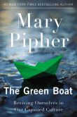 Book Cover Image. Title: The Green Boat:  Reviving Ourselves in Our Capsized Culture, Author: Mary Pipher