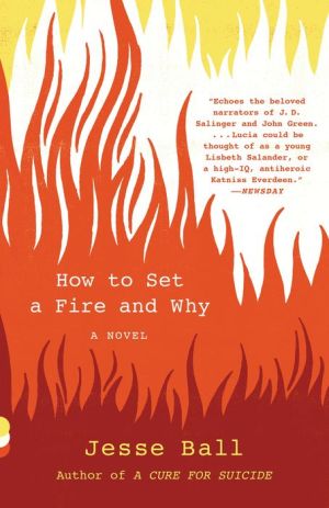 How to Set a Fire and Why: A Novel