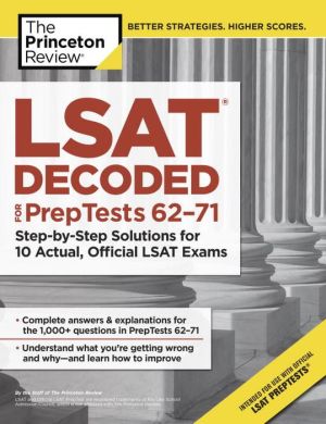 LSAT Decoded (PrepTests 62-71): Step-by-Step Solutions for 10 Actual, Official LSAT Exams