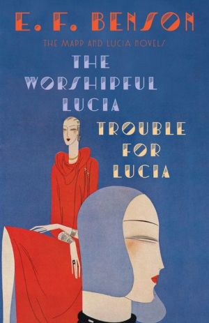 The Worshipful Lucia & Trouble for Lucia: The Mapp & Lucia Novels