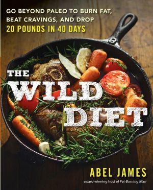 The Wild Diet: Go Beyond Paleo to Burn Fat, Beat Cravings, and Drop 20 Pounds in 40 days