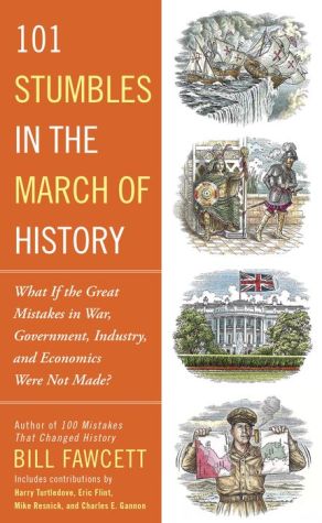 101 Stumbles in the March of History: What If the Great Mistakes in War, Government, Industry, and Economics Were Not Made?