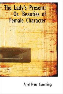 The Lady's Present; Or, Beauties Of Female Character