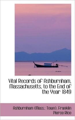 Vital Records Of Ashburnham, Massachusetts, To The End Of The Year 1849