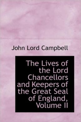 The Lives Of The Lord Chancellors And Keepers Of The Great Seal Of England, Volume Ii