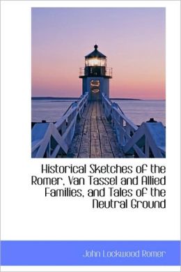 Historical Sketches Of The Romer, Van Tassel And Allied Families, And Tales Of The Neutral Ground
