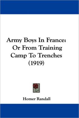 Army Boys in France Or From Training Camp to Trenches Homer Randall