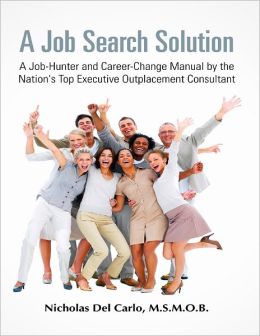 A Job Search Solution: A Job-Hunter and Career-Change Manual by the Nation's Top Executive Outplacement Consultant