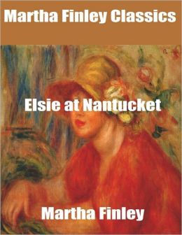 Elsie at Nantucket (The Elsie Books Vol. 10) Martha Finley