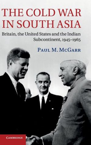 The Cold War in South Asia: Britain, the United States and the Indian Subcontinent, 1945?1965