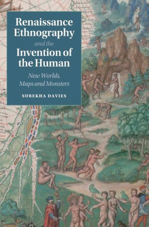 Renaissance Ethnography and the Invention of the Human: New Worlds, Maps and Monsters