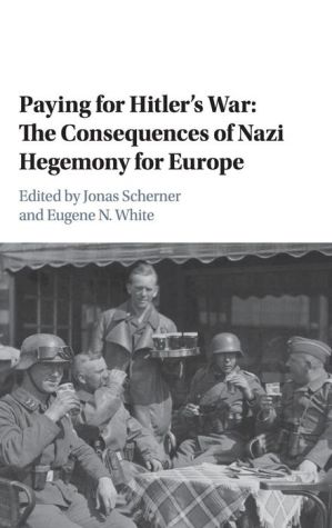 Paying for Hitler's War: The Consequences of Nazi Economic Hegemony for Europe