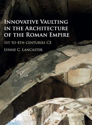 Innovative Vaulting in the Architecture of the Roman Empire: 1st to 4th Centuries CE
