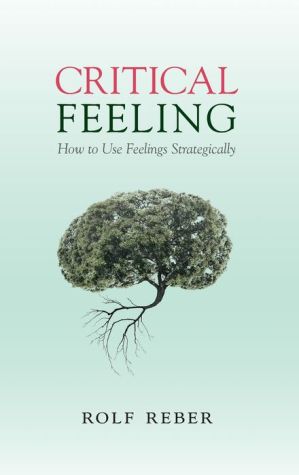 Critical Feeling: How to Use Feelings Strategically