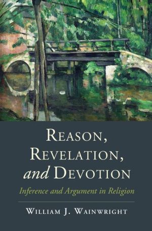 Reason, Revelation, and Devotion: Inference and Argument in Religion