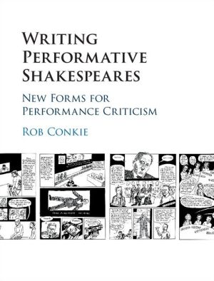 Writing Performative Shakespeares: New Forms for Performance Criticism