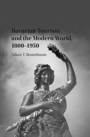 Bavarian Tourism and the Modern World, 1800-1950