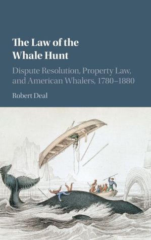 The Law of the Whale Hunt: Dispute Resolution, Property Law, and American Whalers, 1780-1880