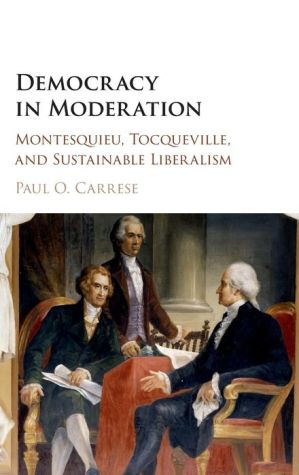 Democracy in Moderation: Montesquieu, Tocqueville, and Sustainable Liberalism