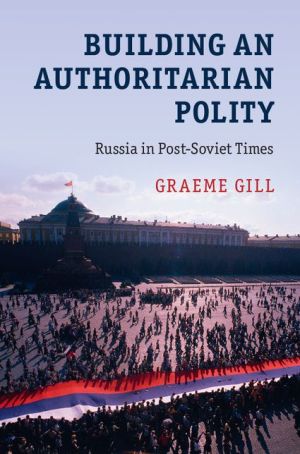 Building an Authoritarian Polity: Russia in Post-Soviet Times