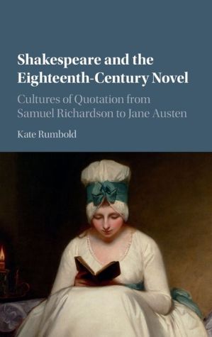 Shakespeare and the Eighteenth-Century Novel: Cultures of Quotation from Samuel Richardson to Jane Austen