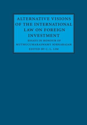 Alternative Visions of the International Law on Foreign Investment: Essays in Honour of Muthucumaraswamy Sornarajah