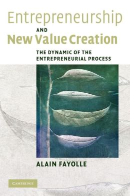 Entrepreneurship and New Value Creation: The Dynamic of the Entrepreneurial Process Alain Fayolle