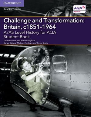 A/AS Level History for AQA Challenge and Transformation: Britain, c1851?1964 Student Book
