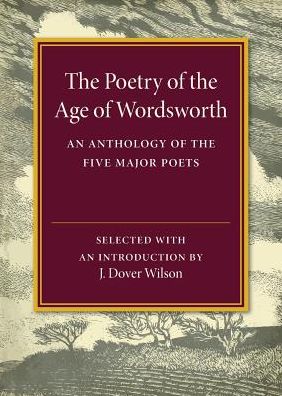 The Poetry of the Age of Wordsworth: An Anthology of the Five Major Poets