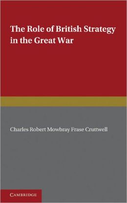 The Role of British Strategy in the Great War C. R. M. F. Cruttwell