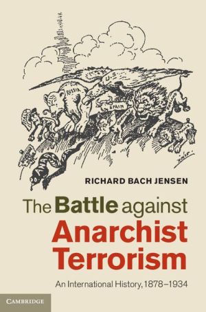 The Battle against Anarchist Terrorism: An International History, 1878-1934